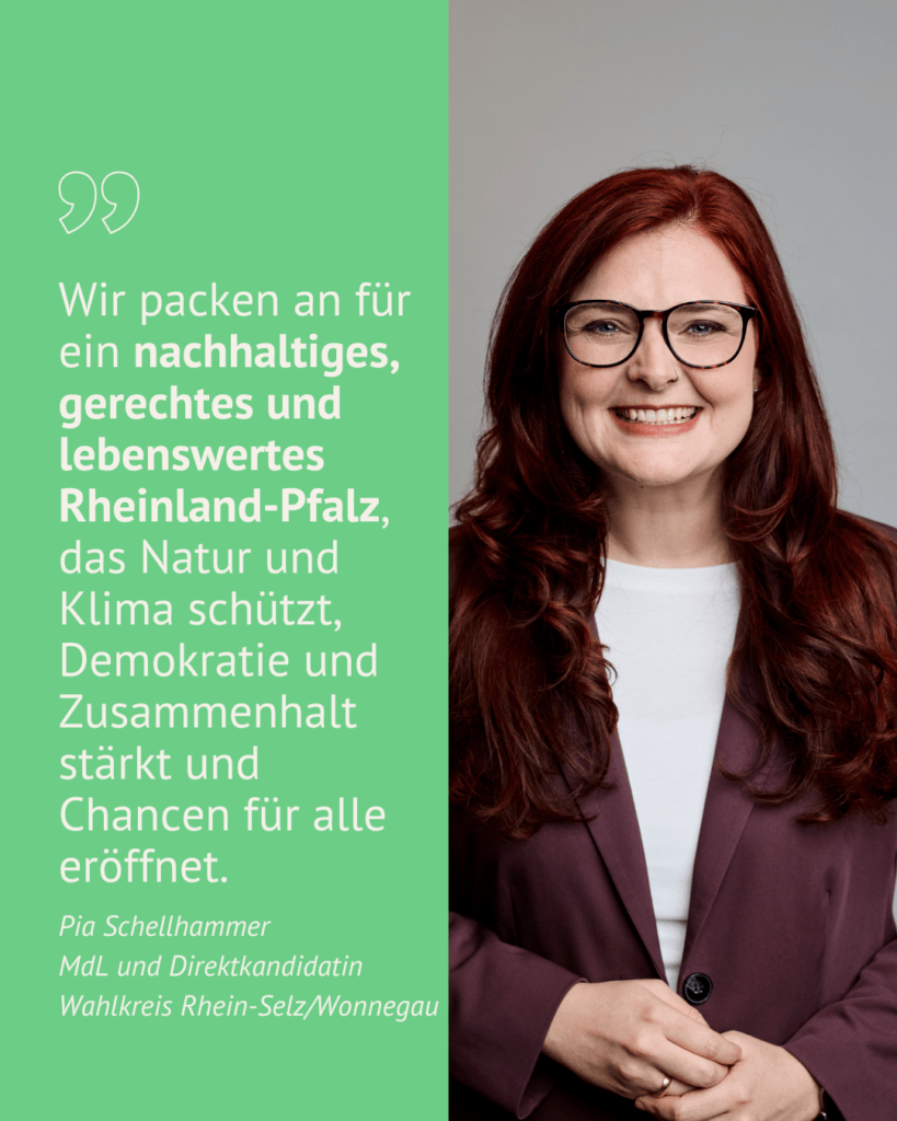 Zitat von Pia Schellhammer: "Wir packen an für ein nachhaltiges, gerechtes und lebenswertes Rheinland-Pfalz, das Natur und Klima schützt, Demokratie und Zusammenhalt stärkt und Chancen für alle eröffnet."